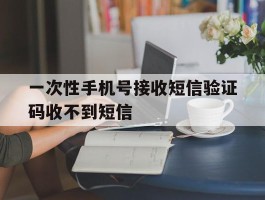一次性手机号接收短信验证码收不到短信