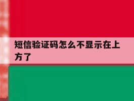 短信验证码怎么不显示在上方了