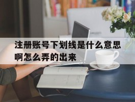 注册账号下划线是什么意思啊怎么弄的出来