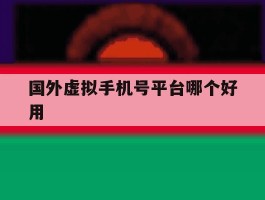 国外虚拟手机号平台哪个好用