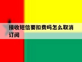 接收短信要扣费吗怎么取消订阅