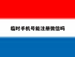 临时手机号能注册微信吗