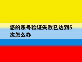 您的账号验证失败已达到5次怎么办