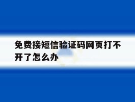 免费接短信验证码网页打不开了怎么办