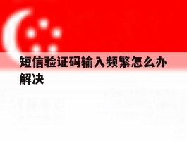 短信验证码输入频繁怎么办解决