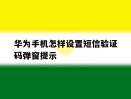 华为手机怎样设置短信验证码弹窗提示