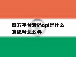 四方平台转码api是什么意思呀怎么弄