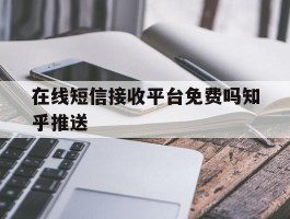 在线短信接收平台免费吗知乎推送