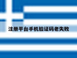 注册平台手机验证码老失败