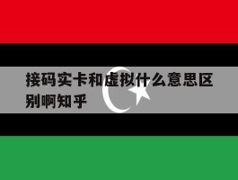 接码实卡和虚拟什么意思区别啊知乎