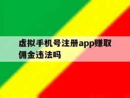 虚拟手机号注册app赚取佣金违法吗