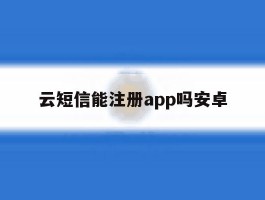 云短信能注册app吗安卓