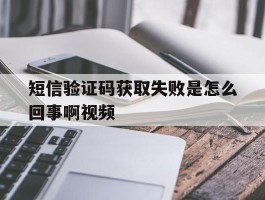 短信验证码获取失败是怎么回事啊视频