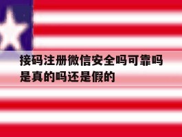 接码注册微信安全吗可靠吗是真的吗还是假的