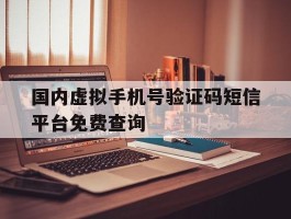 国内虚拟手机号验证码短信平台免费查询的简单介绍