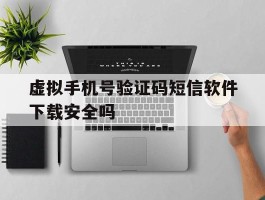 关于虚拟手机号验证码短信软件下载安全吗的信息