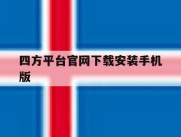 四方平台官网下载安装手机版