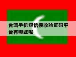 关于台湾手机短信接收验证码平台有哪些呢的信息