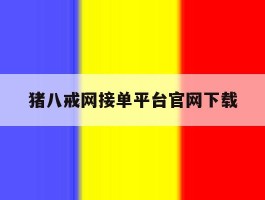 猪八戒网接单平台官网下载的简单介绍