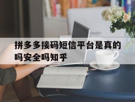 拼多多接码短信平台是真的吗安全吗知乎的简单介绍