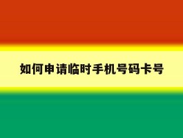 如何申请临时手机号码卡号