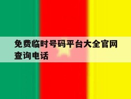 关于免费临时号码平台大全官网查询电话的信息