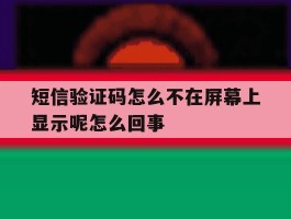 短信验证码怎么不在屏幕上显示呢怎么回事