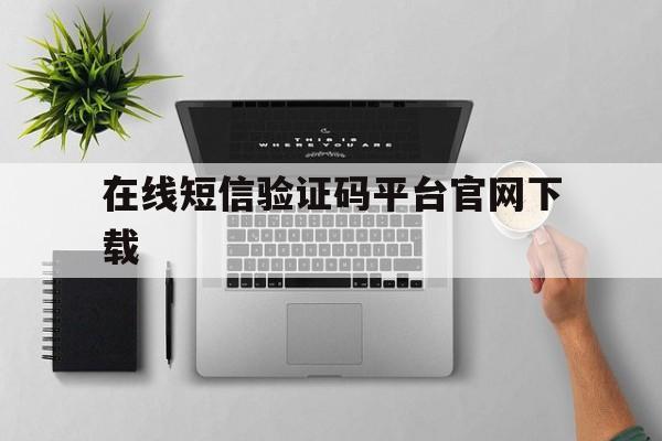在线短信验证码平台官网下载 在线短信验证码平台官网下载