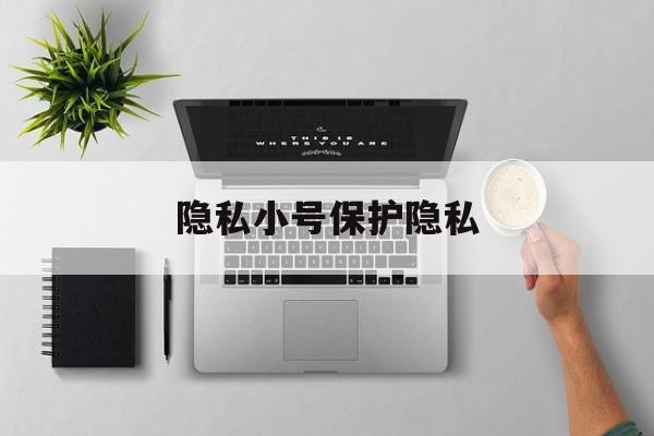 隐私小号保护隐私 隐私小号保护隐私
