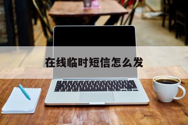 在线临时短信怎么发 在线临时短信怎么发