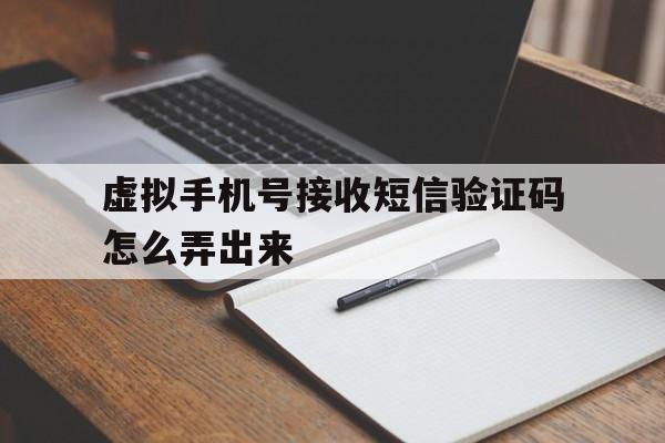 虚拟手机号接收短信验证码怎么弄出来 虚拟手机号接收短信验证码怎么弄出来