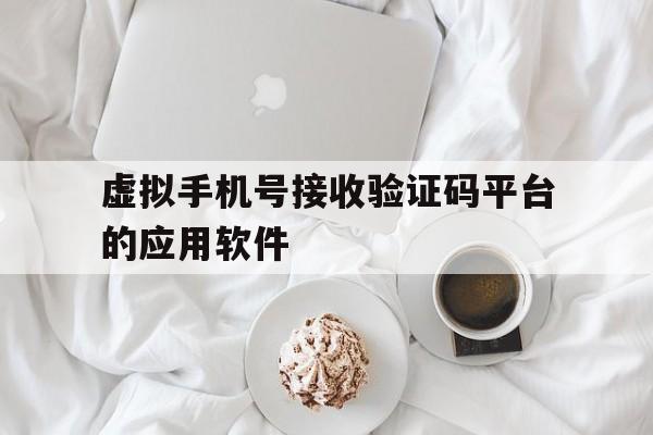 虚拟手机号接收验证码平台的应用软件 虚拟手机号接收验证码平台的应用软件