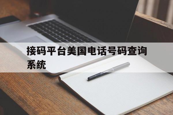 关于接码平台美国电话号码查询系统的信息 关于接码平台美国电话号码查询系统的信息