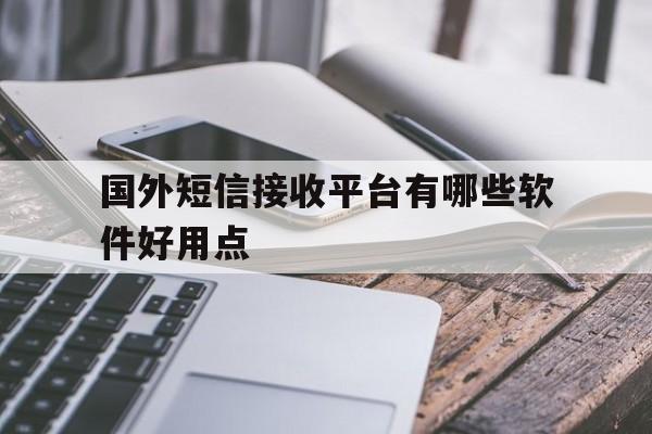 国外短信接收平台有哪些软件好用点 国外短信接收平台有哪些软件好用点