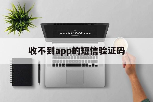 收不到app的短信验证码 收不到app的短信验证码