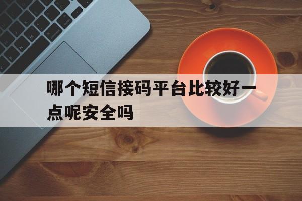 包含哪个短信接码平台比较好一点呢安全吗的词条 包含哪个短信接码平台比较好一点呢安全吗的词条