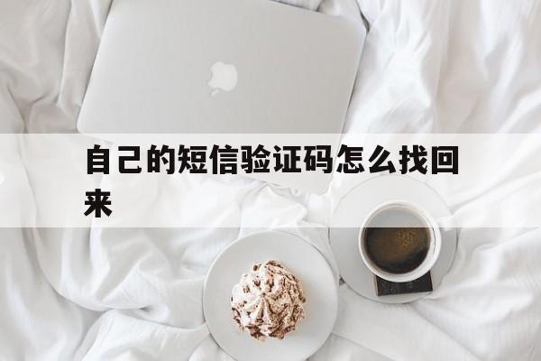 自己的短信验证码怎么找回来 自己的短信验证码怎么找回来