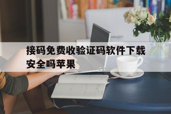 接码免费收验证码软件下载安全吗苹果 接码免费收验证码软件下载安全吗苹果