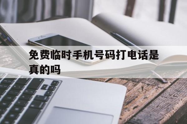 免费临时手机号码打电话是真的吗 免费临时手机号码打电话是真的吗