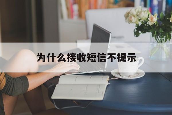 为什么接收短信不提示 为什么接收短信不提示