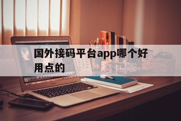 国外接码平台app哪个好用点的 国外接码平台app哪个好用点的