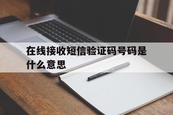 在线接收短信验证码号码是什么意思 在线接收短信验证码号码是什么意思