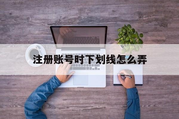注册账号时下划线怎么弄