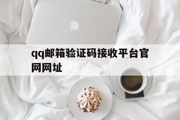 qq邮箱验证码接收平台官网网址 qq邮箱验证码接收平台官网网址