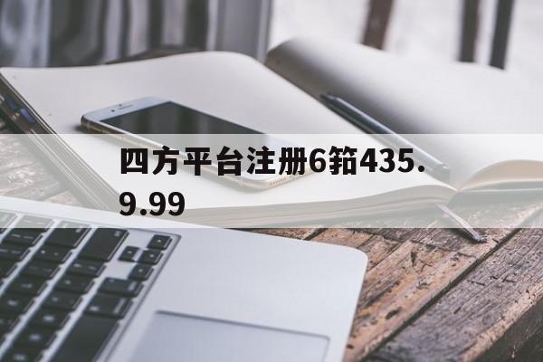 四方平台注册6筘435.9.99的简单介绍