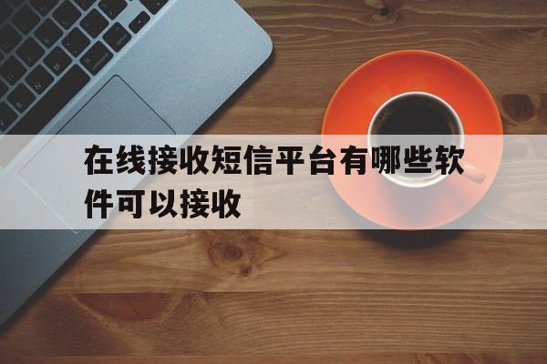 在线接收短信平台有哪些软件可以接收 在线接收短信平台有哪些软件可以接收