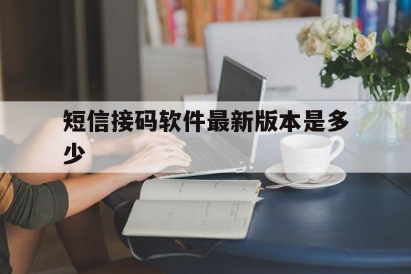 短信接码软件最新版本是多少 短信接码软件最新版本是多少