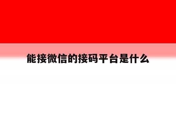 能接微信的接码平台是什么 能接微信的接码平台是什么