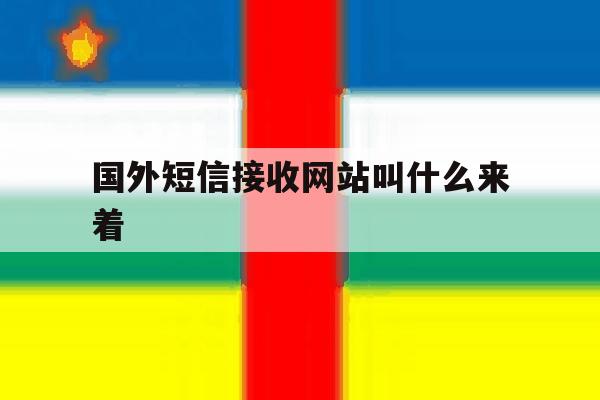 国外短信接收网站叫什么来着 国外短信接收网站叫什么来着