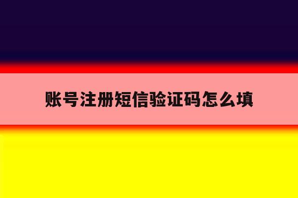 账号注册短信验证码怎么填 账号注册短信验证码怎么填